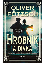 Obálka titulu Hrobník a dívka : vraždící fantom paralyzuje město : kriminální případ ze staré Vídně