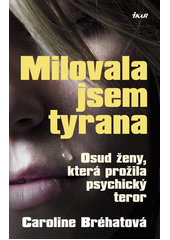 Obálka titulu Milovala jsem tyrana : osud ženy, která prožila psychický teror