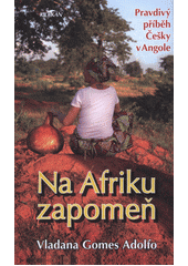 Obálka titulu Na Afriku zapomeň : pravdivý příběh Češky v Angole