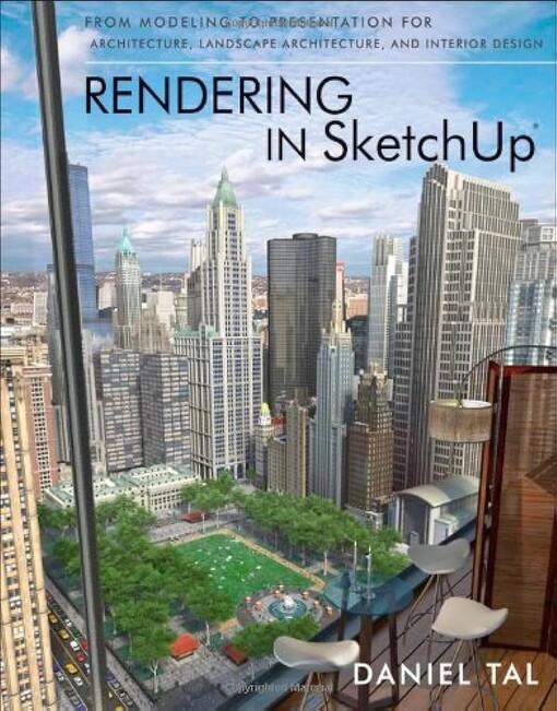 Rendering in SketchUp : from modeling to presentation for architecture, landscape architecture, and interior design / Daniel Tal