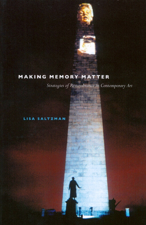 Making memory matter : strategies of remembrance in contemporary art / Lisa Saltzman