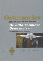 Divadlo Thomase Ostermeiera : na cestě za novým realismem / Jitka Goriaux Pelechová