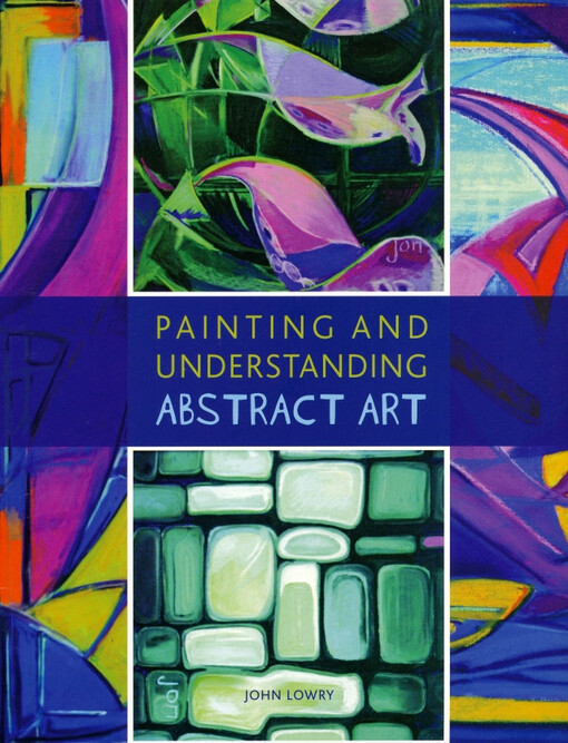 Painting and understanding abstract art / John Lowry