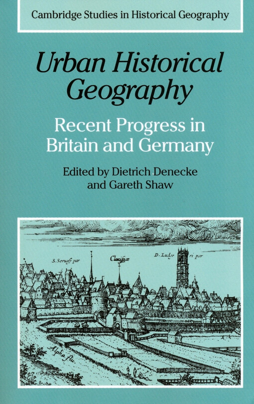 Urban historical geography : recent progress in Britain and Germany / edited by Dietrich Denecke and Gareth Shaw