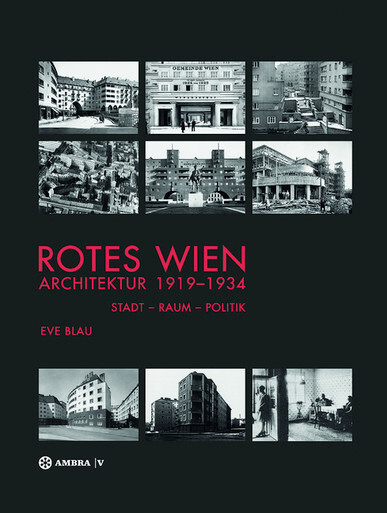 Rotes Wien: Architektur 1919-1934 : Stadt, Raum, Politik / Eve Blau