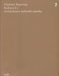 Kultura 2 – architektura stalinské epochy / Vladimir Papernyj ; [z ruského originálu … přeložil Alexandr Jeništa]