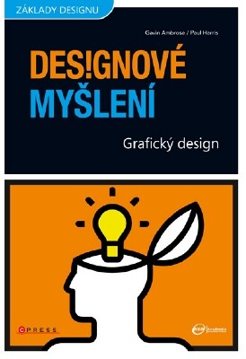 Grafický design : designové myšlení / Gavin Ambrose, Paul Harris ; [překlad Ivo Magera]