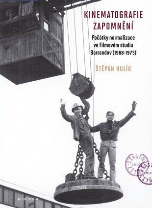 Kinematografie zapomnění : počátky normalizace ve Filmovém studiu Barrandov (1968-1973) / Štěpán Hulík