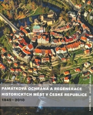 Památková ochrana a regenerace historických měst v České republice 1945-2010 / Karel Kibic, Aleš Vošahlík