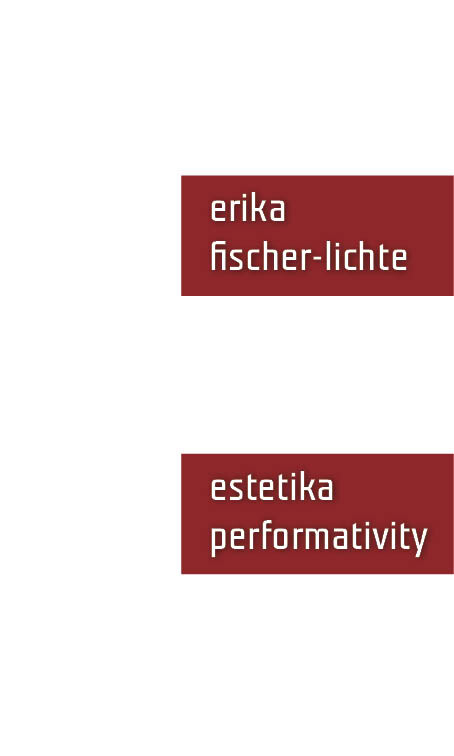 Estetika performativity / Erika Fischer-Lichte ; [z německého originálu … přeložila Markéta Polochová]