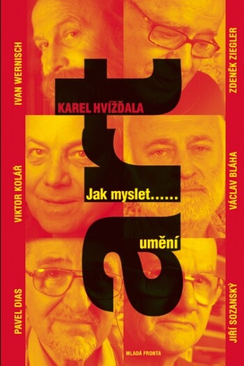 Jak myslet– umění : dědkovské dialogy s Ivanem Wernischem, Zdeňkem Zieglerem, Viktorem Kolářem, Václavem Bláhou, Pavlem Diasem a Jiřím Sozanským / Karel Hvížďala ; doslov Jiří Přibáň