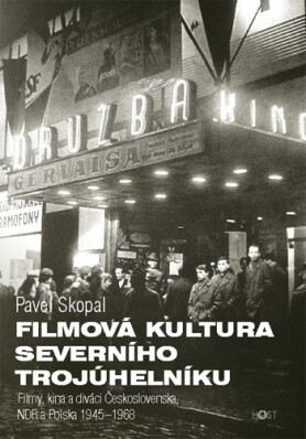 Filmová kultura severního trojúhelníku : filmy, kina a diváci českých zemí, NDR a Polska 1945-1970 / Pavel Skopal