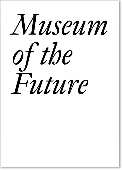 Museum of the future / Cristina Bechtler and Dora Imhof (eds.)