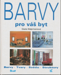 Barvy pro váš byt : barvy, tvary, světlo, struktury / Gisela Watermann ; přel. Ingeborg Churaňová