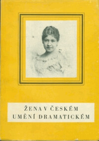 Žena v českém umění dramatickém / [za redakci odpovídá Běla Veselá]