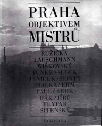 Praha objektivem mistrů : Růžička, Lauschmann, Wiškovský, Funke, Sudek, Jeníček, Honty, Plicka, Ehm, Paul, Brok, Hák, Jírů, Feyfar, Sitenský / úvodní slovo Ludvík Baran