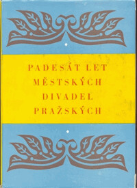 Padesát let Městských divadel pražských : 1907-1957 / za redakční spolupráce Mojmíry Janišov, Evžena Drmoly (textová část), Jaroslava Švehly a Jana Porta (obrazová část) uspořádal Vladimír Müller]