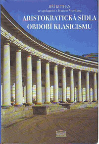 Aristokratická sídla období klasicismu / Jiří Kuthan ve spolupráci s Ivanem Muchkou