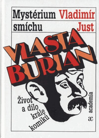 Vlasta Burian – mystérium smíchu : život a dílo krále komiků / Vladimír Just ; obálka a graf. úprava Václav Kučera