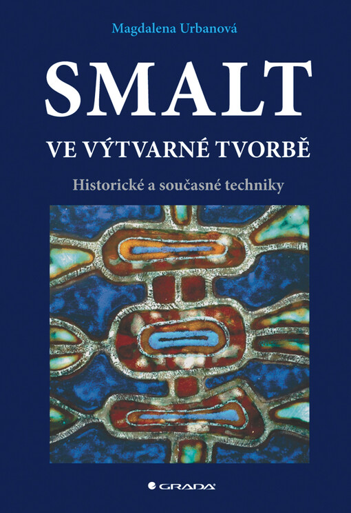 Smalt ve výtvarné tvorbě : historické a současné techniky / Magdalena Urbanová