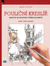 Pouliční kreslíř : naučte se skicovat přímo na místě / Marc Taro Holmes ; překlad: Veronika Nohavicová