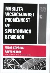 Mobilita, víceúčelovost, proměnnost ve sportovních stavbách / Miloš Kopřiva … [et al.]