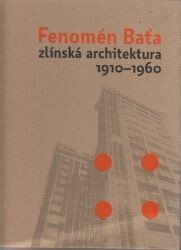 Fenomén Baťa : zlínská architektura 1910-1960 : [Národní galerie v Praze, Veletržní palác 19.3.-31.5.2009 / Ladislava Horňáková (ed.)]