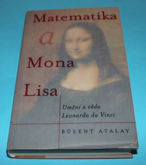 Matematika a Mona Lisa : umění a věda Leonarda da Vinci / Bülent Atalay ; [z anglického originálu … přeložil Viktor Horák]