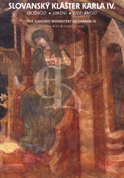 Slovanský klášter Karla IV. : zbožnost, umění, vzdělanost = The Slavonic monastery of Charles IV : devotion, art, literary culture / Kateřina Kubíková (ed.) ; překlad Lucie Kasíková, Jim Barnes