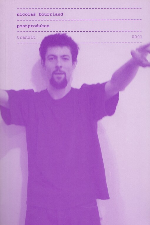 Postprodukce : kultura jako scénář: jak umění nově programuje současný svět / [Nicolas Bourriaud ; z francouzského rukopisu … přeložil Petr Turek]