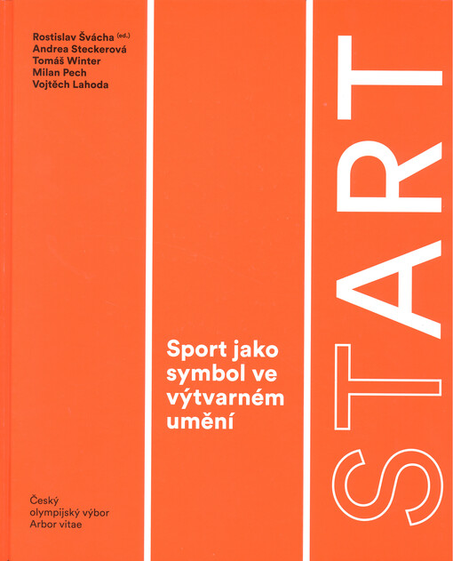 StArt : sport jako symbol ve výtvarném umění / Rostislav Švácha (ed.), Andrea Steckerová, Tomáš Winter, Milan Pech, Vojtěch Lahoda, Jiří Kubeš, Vítězslav Prchal, Magda Španihelová, Dorota Gremlicová, Elvíra Němečková, Jan Lomíček, Lucie Swierczeková