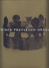 Příběh Pražského hradu / [autoři textů: vědecký tým stálé expozice a Gabriela Dubská … et al. ; fotografie Lubomír Fuxa, Jaroslav Prokop a další]