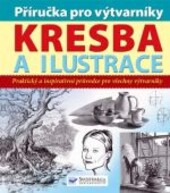 Kresba a ilustrace : příručka pro výtvarníky : praktický a inspirativní průvodce pro všechny výtvarníky / Peter Gray