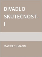 Divadlo skutečnosti / Max Beckmann ; [z originálu vybral a životopisný přehled sestavil Stanislav Kolíbal ; přeložil Radovan Charvát]