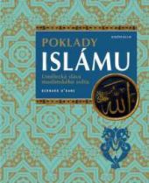 Poklady islámu : umělecká sláva muslimského světa / Bernard O’Kane ; [z anglického originálu … přeložil Dušan Zbavitel]