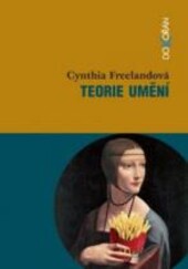 Teorie umění / Cynthia Freelandová ; [z anglického originálu … přeložily Terza Ješátková a Stanislava Jurčíková Suchanová]