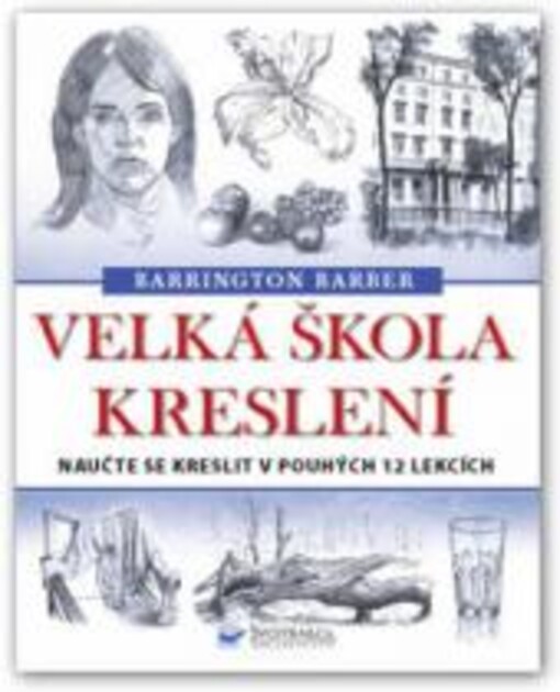 Velká škola kreslení : naučte se kreslit v pouhých 12 lekcích / Barrington Barber