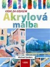 Akrylová malba / Michael Sanders ; [z anglického originálu … přeložil Jan Machula]