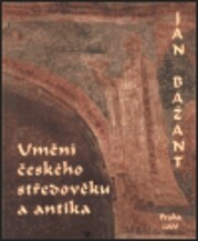 Umění českého středověku a antika / Jan Bažant