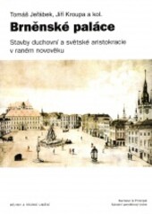 Brněnské paláce : stavby duchovní a světské aristokracie v raném novověku / Tomáš Jeřábek, Jiří Kroupa a kol.