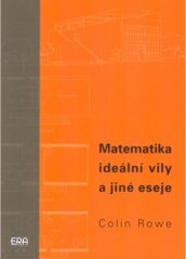 Matematika ideální vily a jiné eseje / Colin Rowe ; [překlad Alena Všetečková]