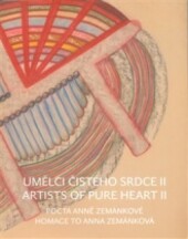 Umělci čistého srdce II : pocta Anně Zemánkové = Artists of pure heart II : homage to Anna Zemánková / Štefan Barčák … [et al. ; koncepce katalogu Pavel Konečný]