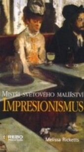 Impresionismus : mistři světového malířství / Melissa Ricketts ; [ze španělského originálu … přeložila Eva Angolaresová … et al.]