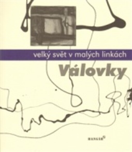 Válovky : velký svět v malých linkách ; [k vydání připravila Dagmar Šubrtová ; texty napsali Václav Cílek … et al.]