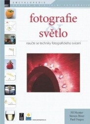 Fotografie & světlo : naučte se techniky fotografického svícení / Fill Hunter, Steven Biver, Paul Fuqua ; [překlad Milan Krupár]