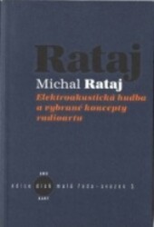 Elektroakustická hudba a vybrané koncepty radioartu : problematika vymezování tvůrčích pozic v prostředí akustických umění z pohledu domácí scény radioartu / Michal Rataj