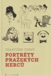 Portréty pražských herců : slovem a karikaturou / František Černý ; [ilustrace Jan Berka … et al.]