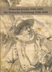 Německá kresba 1540-1650 : umění kresby v německy mluvících zemích mezi renesancí a barokem = Die Deutsche Zeichnung 1540-1650 : die Kunst der Zeichnung in der deutschsprachigen Ländern zwischen Renaissance und Barock / Alena Volrábová ; [překlad Jürgen Ostmeyer]