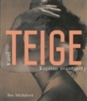 Karel Teige : kapitán avantgardy / Rea Michalová