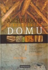 Archeologie středověkého domu. 6.-15. století / Pavel Vařeka